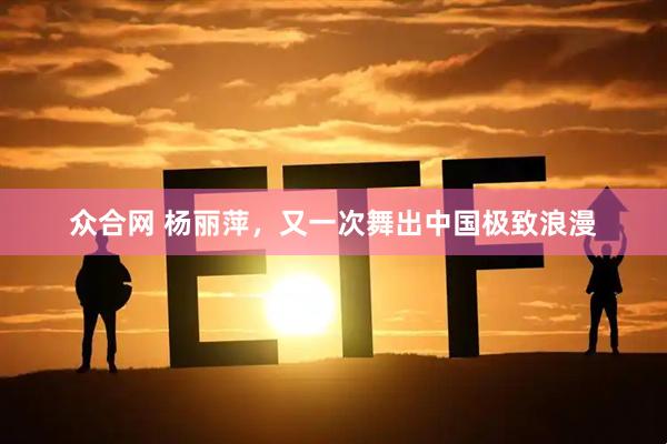 众合网 杨丽萍，又一次舞出中国极致浪漫